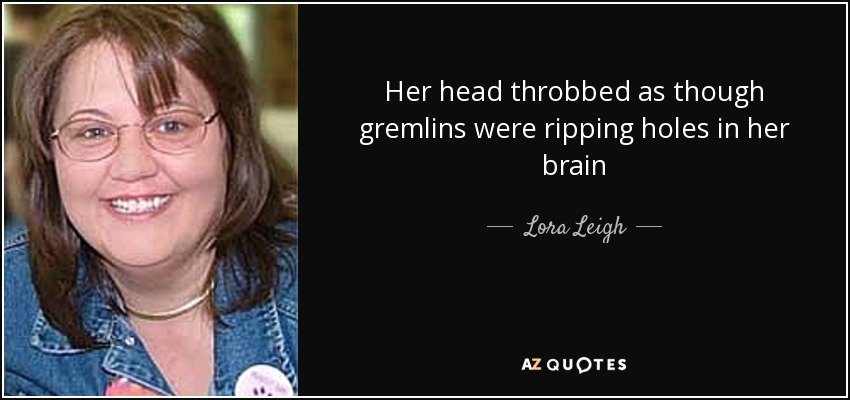 Her head throbbed as though gremlins were ripping holes in her brain - Lora Leigh