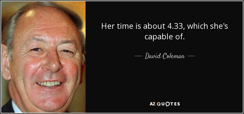 Her time is about 4.33, which she's capable of. - David Coleman