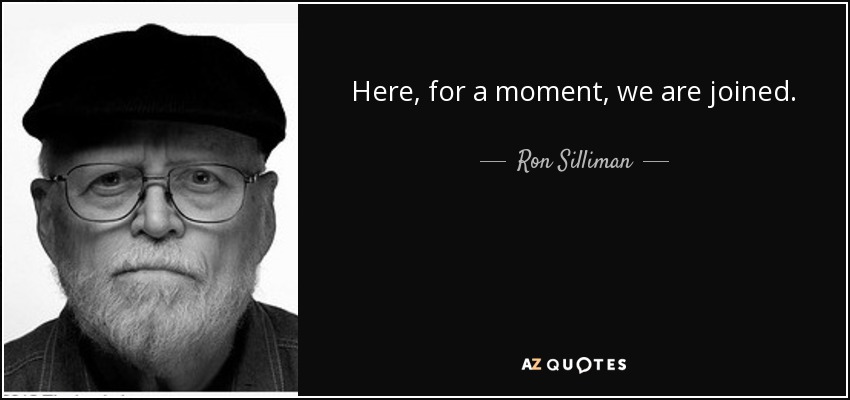 Here, for a moment, we are joined. - Ron Silliman