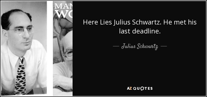 Here Lies Julius Schwartz. He met his last deadline. - Julius Schwartz