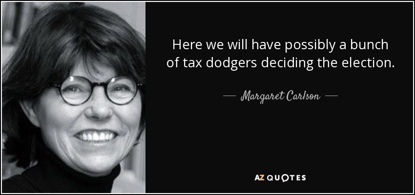Here we will have possibly a bunch of tax dodgers deciding the election. - Margaret Carlson