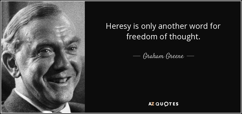 Heresy is only another word for freedom of thought. - Graham Greene