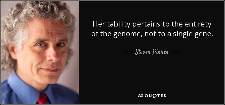 Heritability pertains to the entirety of the genome, not to a single gene. - Steven Pinker