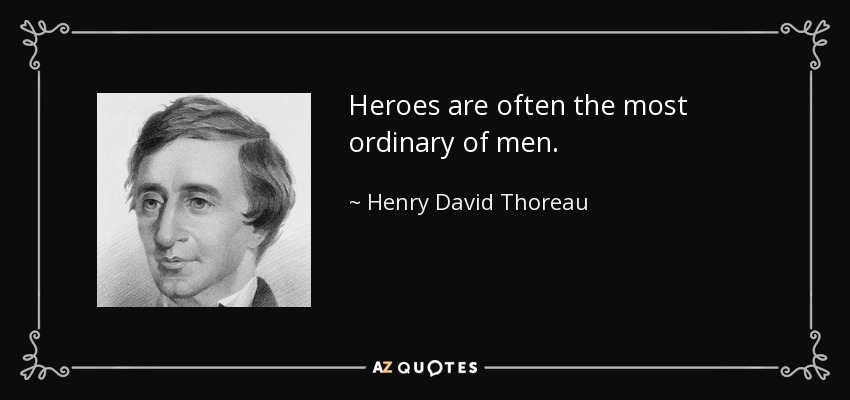 Heroes are often the most ordinary of men. - Henry David Thoreau