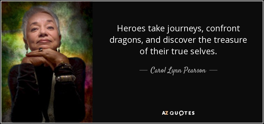 Heroes take journeys, confront dragons, and discover the treasure of their true selves. - Carol Lynn Pearson