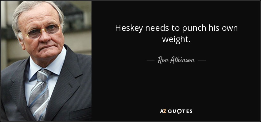 Heskey needs to punch his own weight. - Ron Atkinson