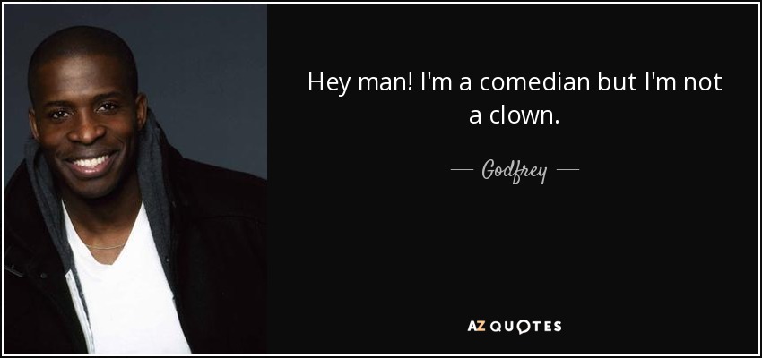 Hey man! I'm a comedian but I'm not a clown. - Godfrey