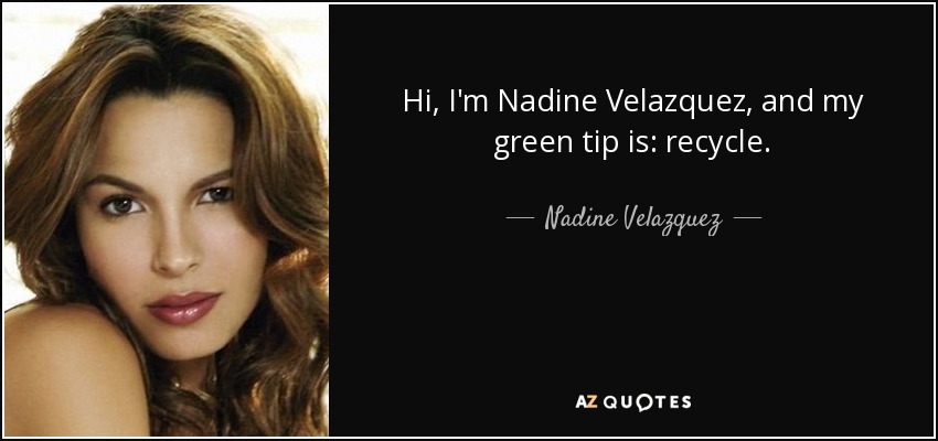 Hi, I'm Nadine Velazquez, and my green tip is: recycle. - Nadine Velazquez