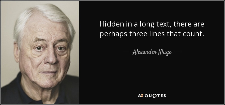 Hidden in a long text, there are perhaps three lines that count. - Alexander Kluge