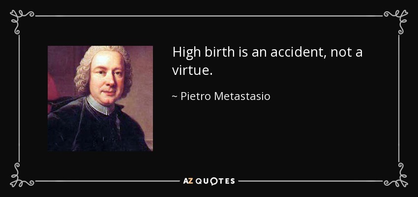 High birth is an accident, not a virtue. - Pietro Metastasio