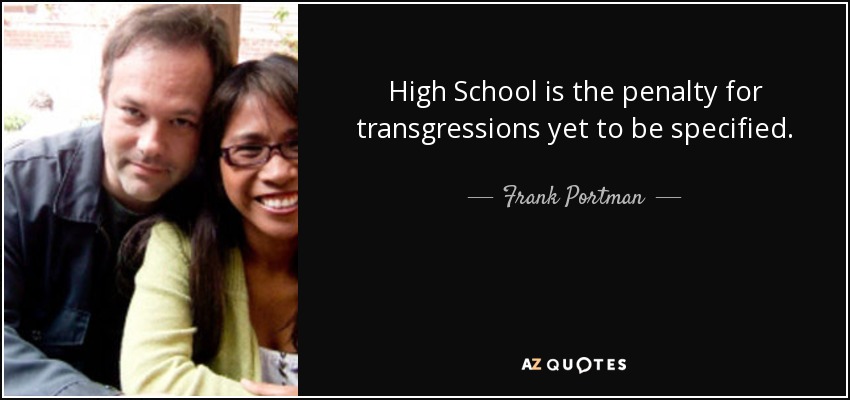 High School is the penalty for transgressions yet to be specified. - Frank Portman
