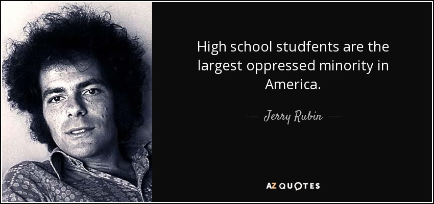High school studfents are the largest oppressed minority in America. - Jerry Rubin