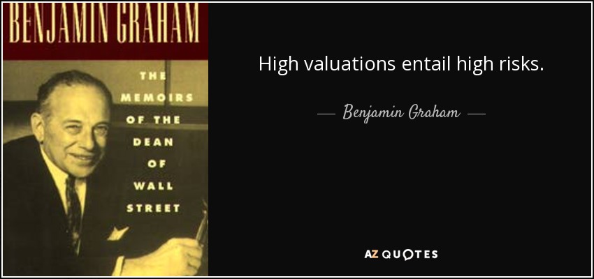 High valuations entail high risks. - Benjamin Graham