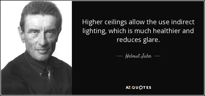 Higher ceilings allow the use indirect lighting, which is much healthier and reduces glare. - Helmut Jahn