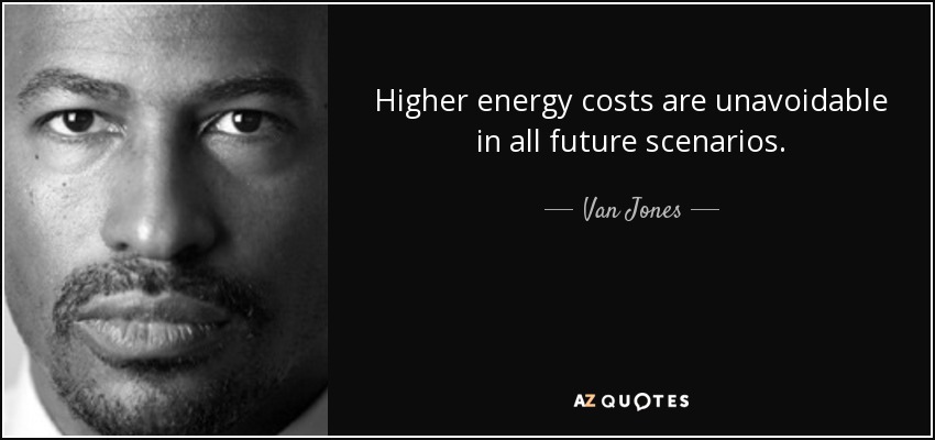 Higher energy costs are unavoidable in all future scenarios. - Van Jones