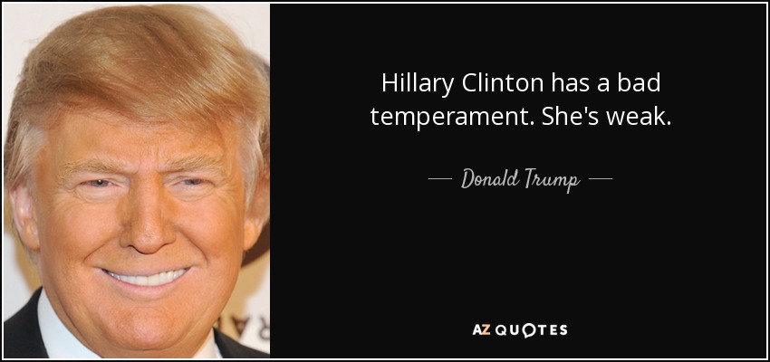 Hillary Clinton has a bad temperament. She's weak. - Donald Trump