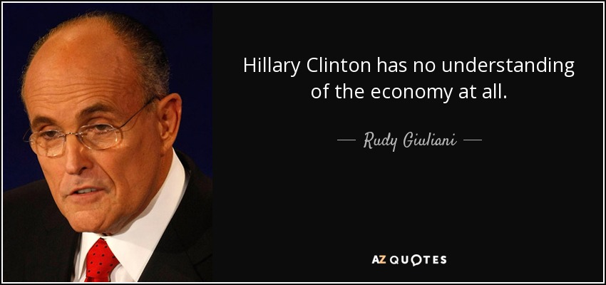 Hillary Clinton has no understanding of the economy at all. - Rudy Giuliani