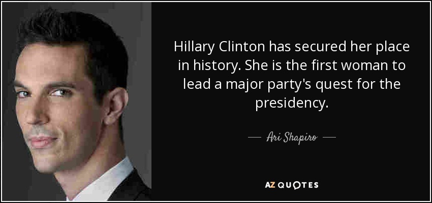 Hillary Clinton has secured her place in history. She is the first woman to lead a major party's quest for the presidency. - Ari Shapiro