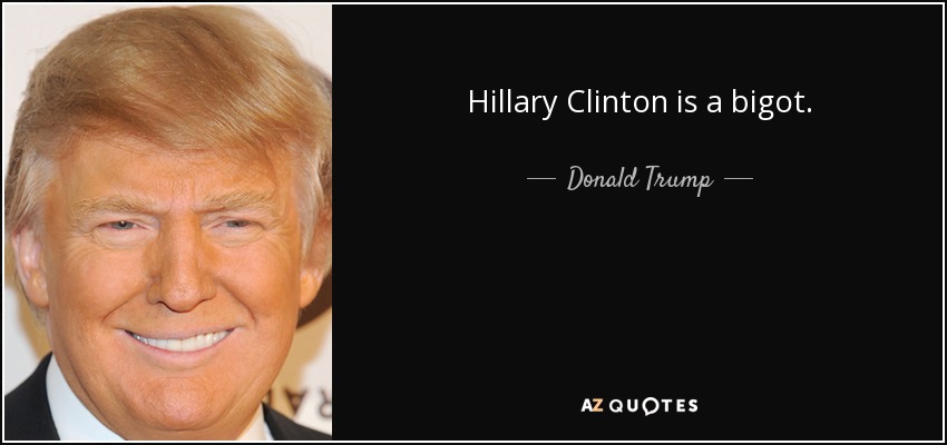 Hillary Clinton is a bigot. - Donald Trump