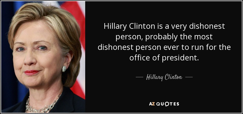 Hillary Clinton is a very dishonest person, probably the most dishonest person ever to run for the office of president. - Hillary Clinton