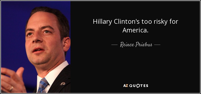 Hillary Clinton's too risky for America. - Reince Priebus