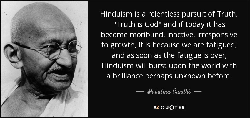 Hinduism is a relentless pursuit of Truth. 