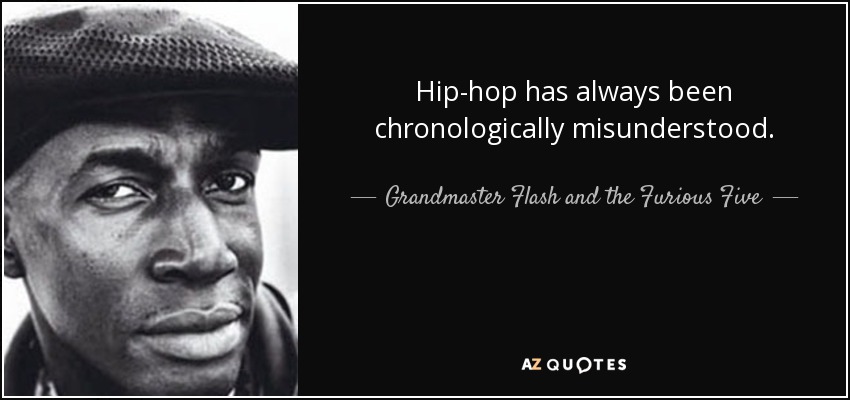 Hip-hop has always been chronologically misunderstood. - Grandmaster Flash and the Furious Five
