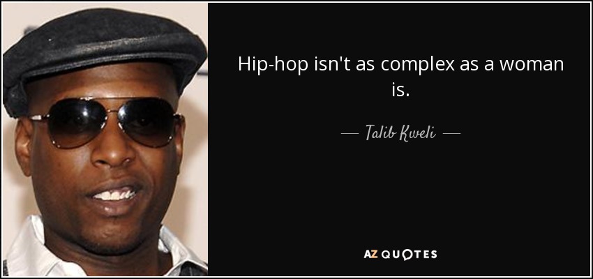 Hip-hop isn't as complex as a woman is. - Talib Kweli