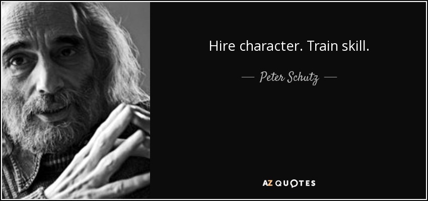 Hire character. Train skill. - Peter Schutz