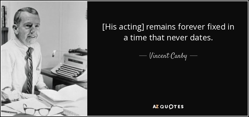 [His acting] remains forever fixed in a time that never dates. - Vincent Canby