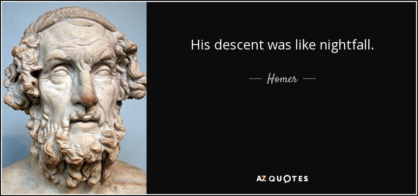 His descent was like nightfall. - Homer