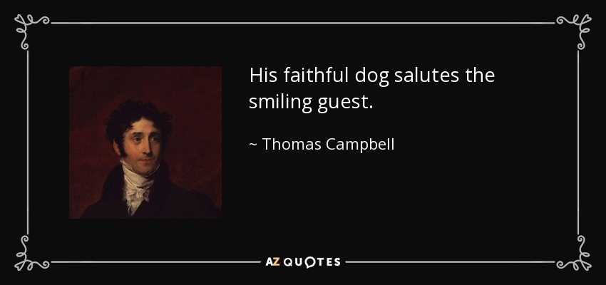 His faithful dog salutes the smiling guest. - Thomas Campbell