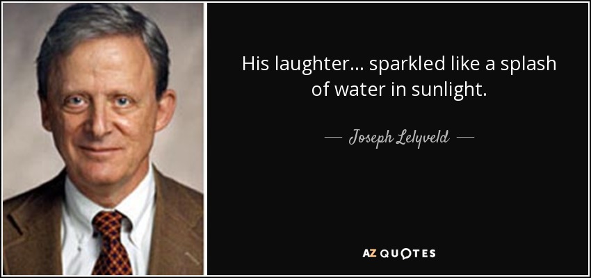 His laughter... sparkled like a splash of water in sunlight. - Joseph Lelyveld