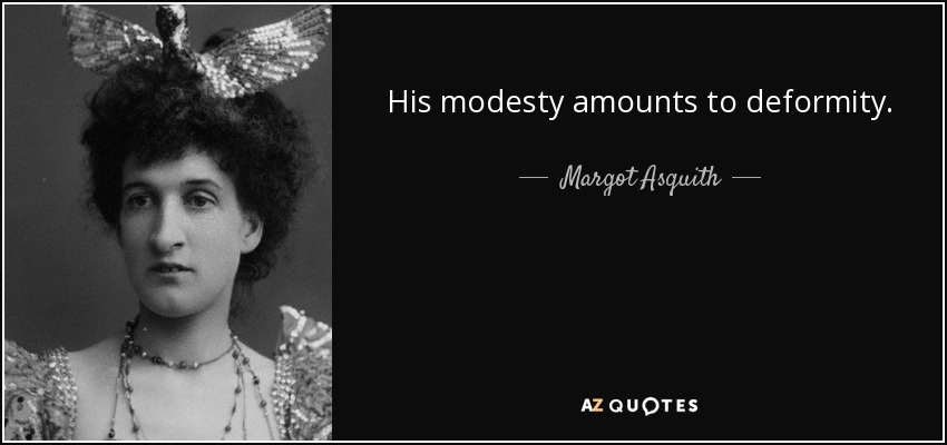 His modesty amounts to deformity. - Margot Asquith
