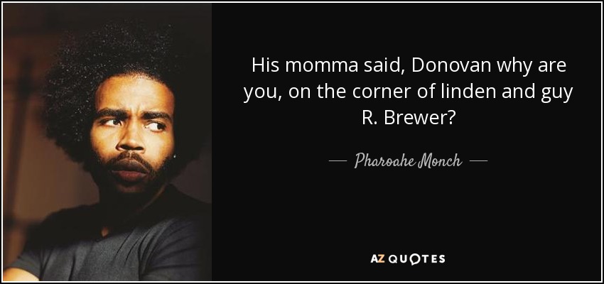 His momma said, Donovan why are you, on the corner of linden and guy R. Brewer? - Pharoahe Monch