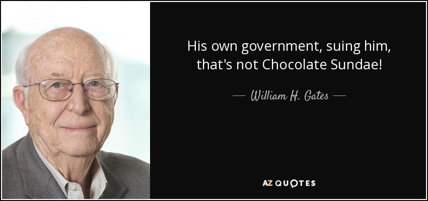 His own government, suing him, that's not Chocolate Sundae! - William H. Gates, Sr.