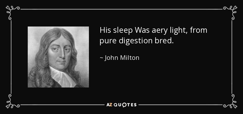 His sleep Was aery light, from pure digestion bred. - John Milton