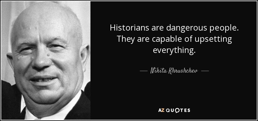 quote-historians-are-dangerous-people-they-are-capable-of-upsetting-everything-nikita-khrushchev-134-36-40.jpg
