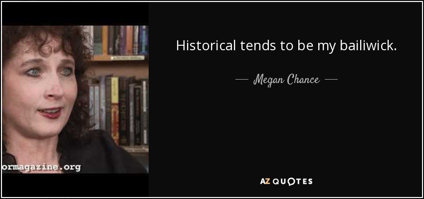 Historical tends to be my bailiwick. - Megan Chance