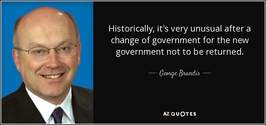 Historically, it's very unusual after a change of government for the new government not to be returned. - George Brandis