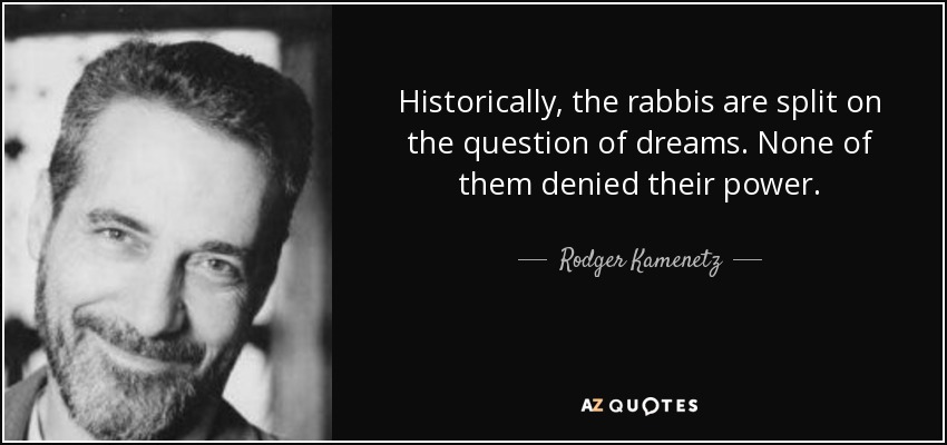 Historically, the rabbis are split on the question of dreams. None of them denied their power. - Rodger Kamenetz