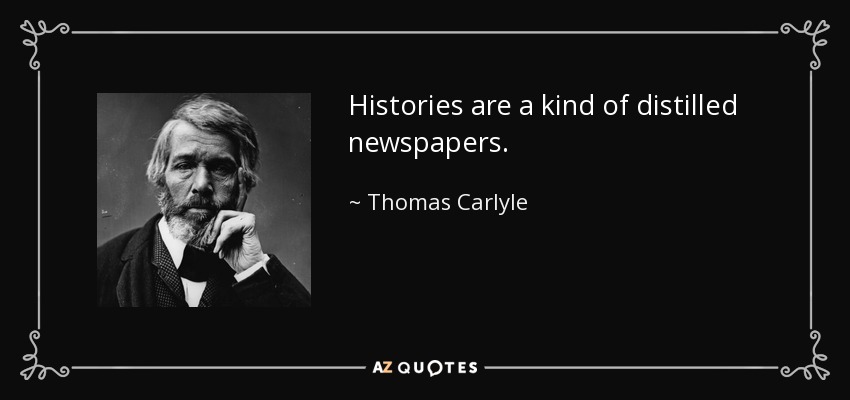 Histories are a kind of distilled newspapers. - Thomas Carlyle