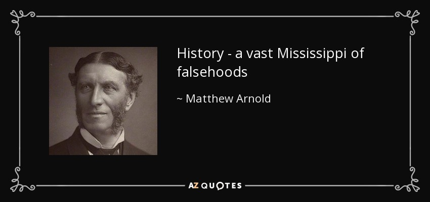 History - a vast Mississippi of falsehoods - Matthew Arnold