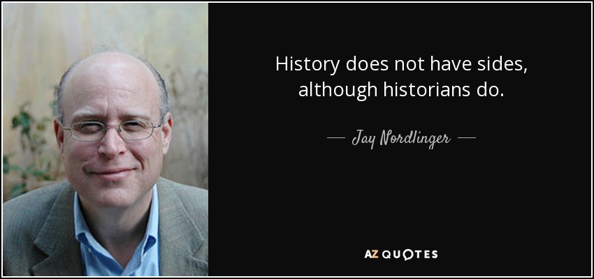 History does not have sides, although historians do. - Jay Nordlinger