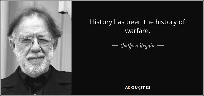 History has been the history of warfare. - Godfrey Reggio