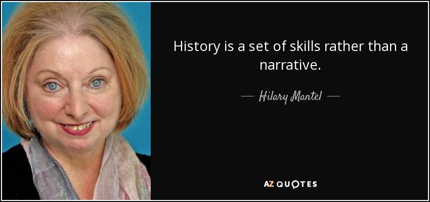 History is a set of skills rather than a narrative. - Hilary Mantel