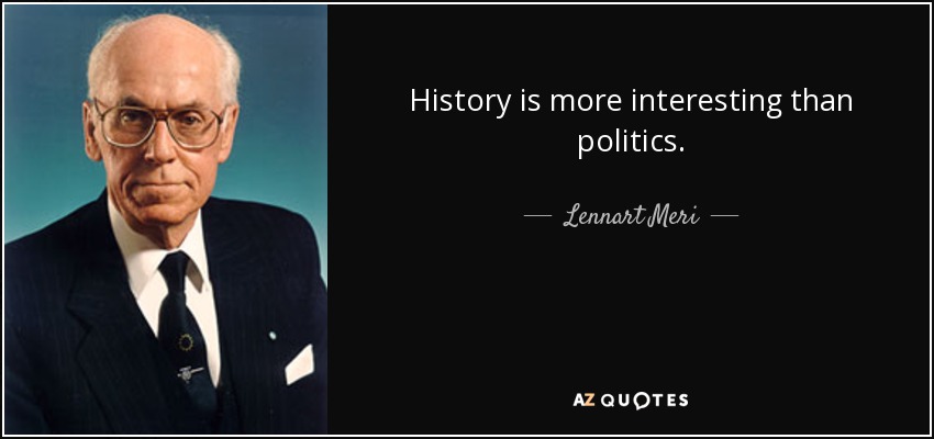 History is more interesting than politics. - Lennart Meri