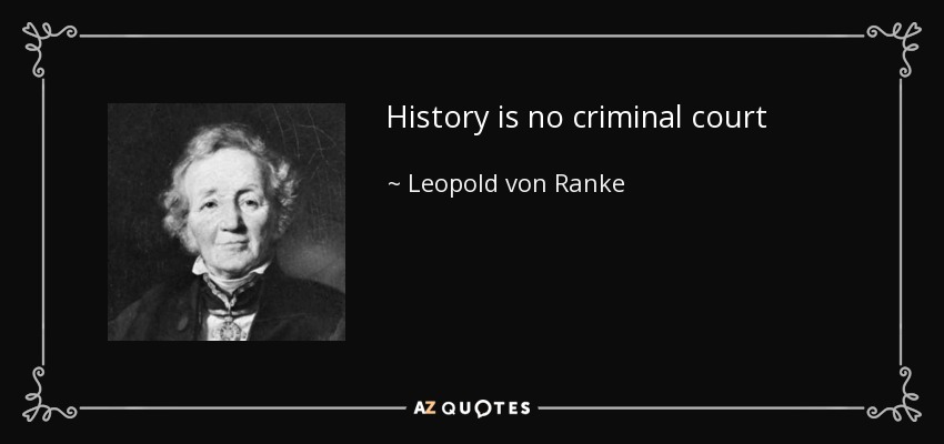 History is no criminal court - Leopold von Ranke