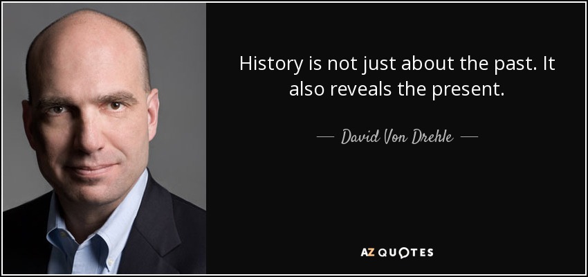 History is not just about the past. It also reveals the present. - David Von Drehle
