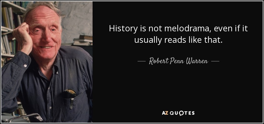 History is not melodrama, even if it usually reads like that. - Robert Penn Warren